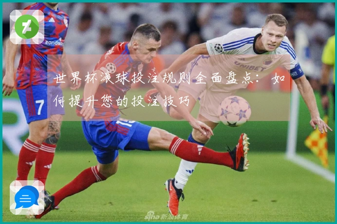 世界杯滚球投注规则全面盘点：如何提升您的投注技巧